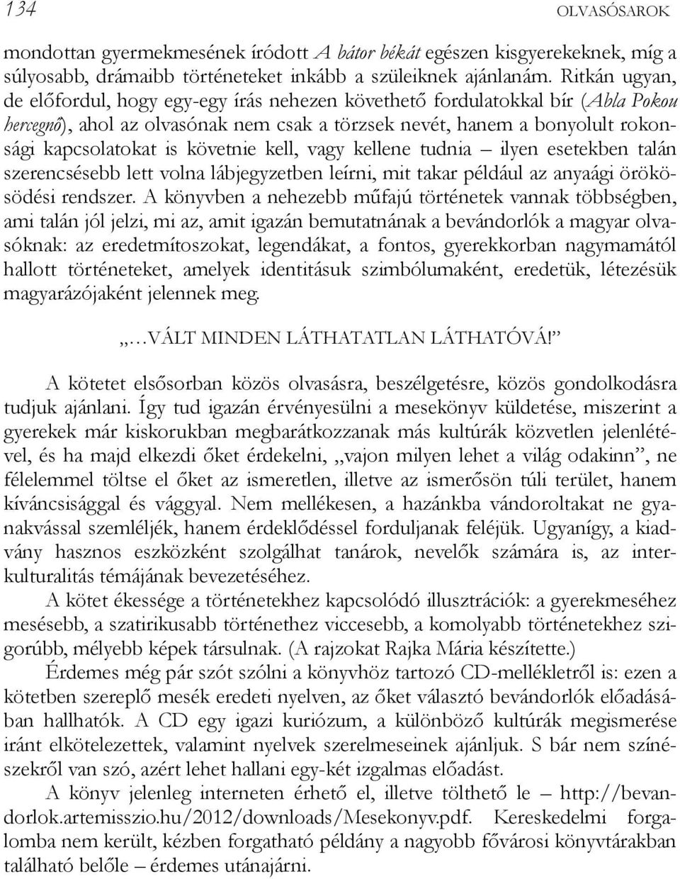 követnie kell, vagy kellene tudnia ilyen esetekben talán szerencsésebb lett volna lábjegyzetben leírni, mit takar például az anyaági örökösödési rendszer.