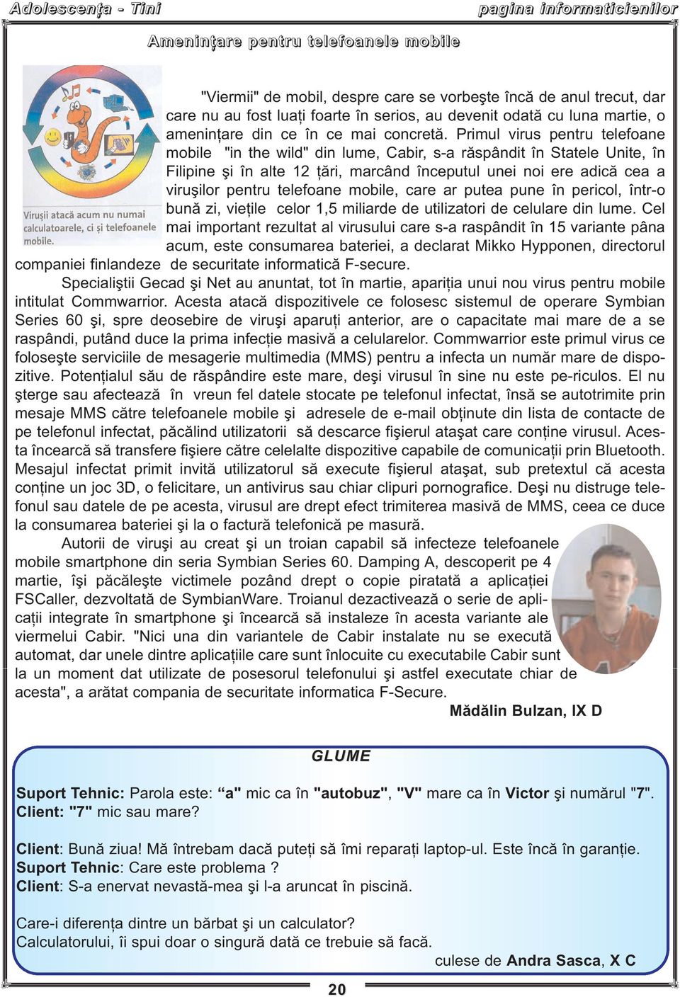 Primul virus pentru telefoane mobile "in the wild" din lume, Cabir, s-a răspândit în Statele Unite, în Filipine şi în alte 12 ţări, marcând începutul unei noi ere adică cea a viruşilor pentru