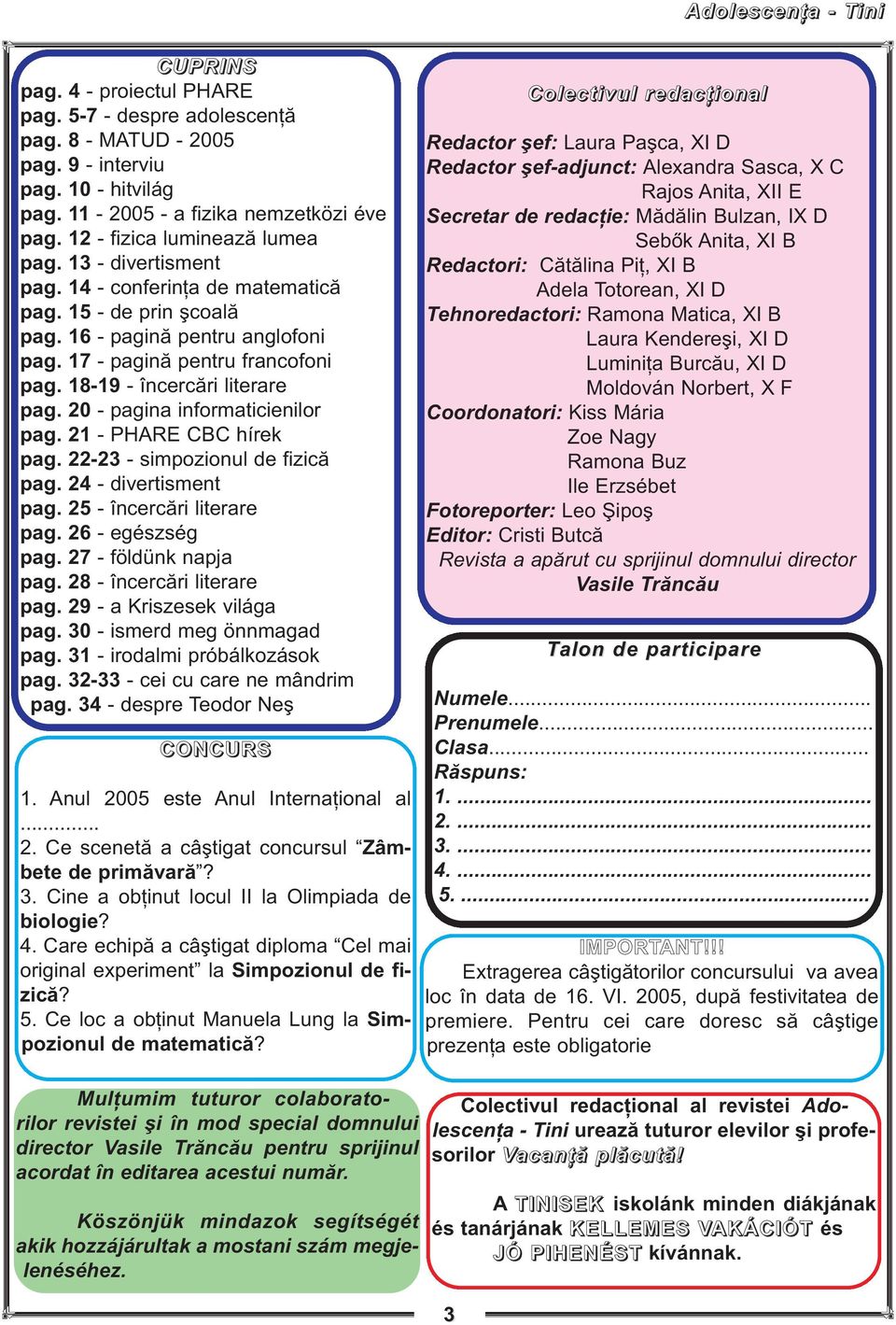 18-19 - încercări literare pag. 20 - pagina informaticienilor pag. 21 - PHARE CBC hírek pag. 22-23 - simpozionul de fizică pag. 24 - divertisment pag. 25 - încercări literare pag. 26 - egészség pag.