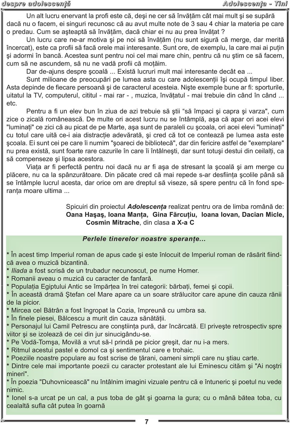 Un lucru care ne-ar motiva şi pe noi să învăţăm (nu sunt sigură că merge, dar merită încercat), este ca profii să facă orele mai interesante.