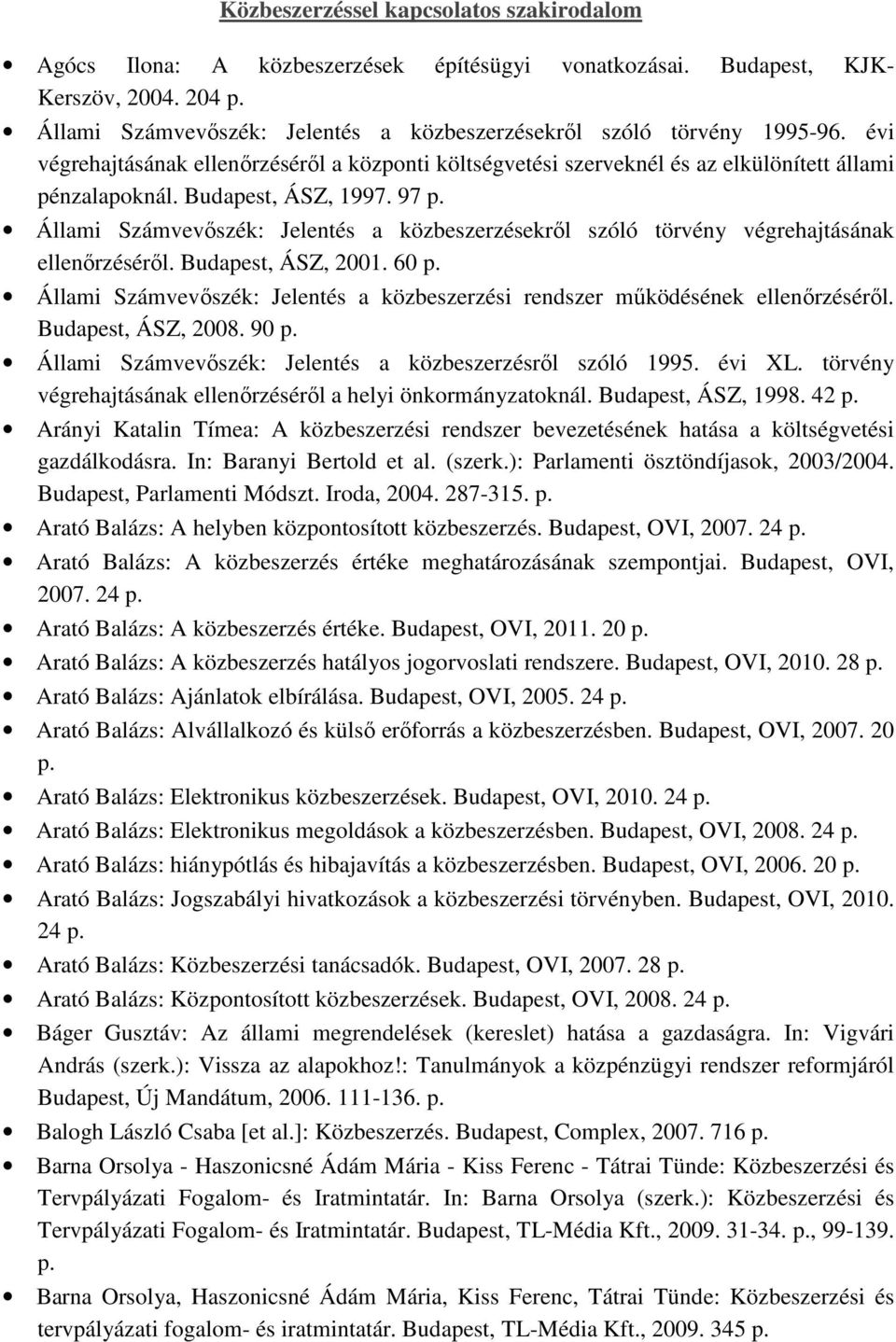 Budapest, ÁSZ, 1997. 97 p. Állami Számvevıszék: Jelentés a közbeszerzésekrıl szóló törvény végrehajtásának ellenırzésérıl. Budapest, ÁSZ, 2001. 60 p.