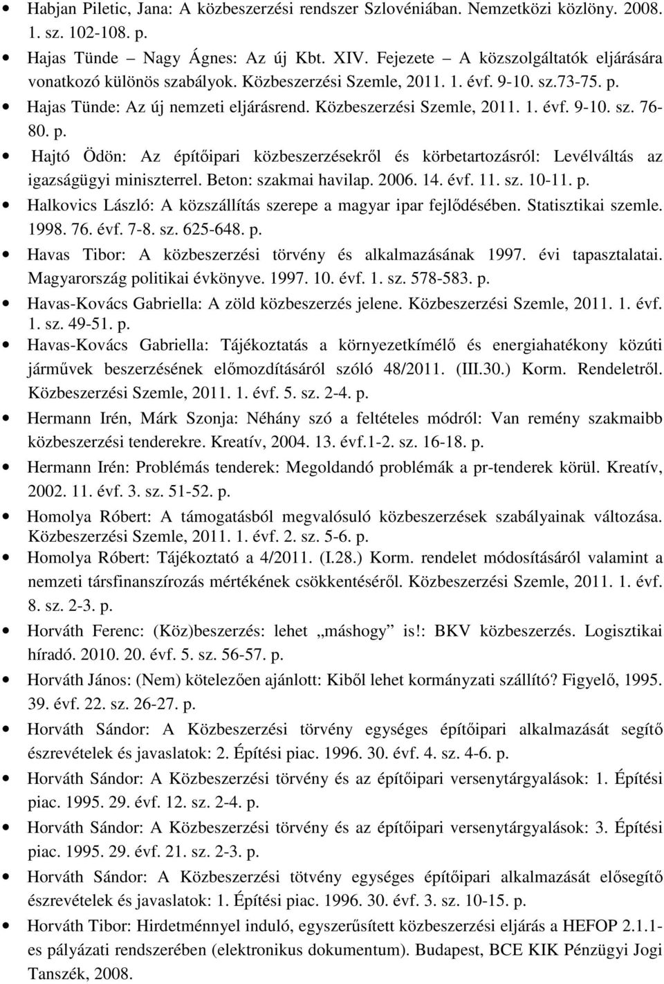 p. Hajtó Ödön: Az építıipari közbeszerzésekrıl és körbetartozásról: Levélváltás az igazságügyi miniszterrel. Beton: szakmai havilap. 2006. 14. évf. 11. sz. 10-11. p.