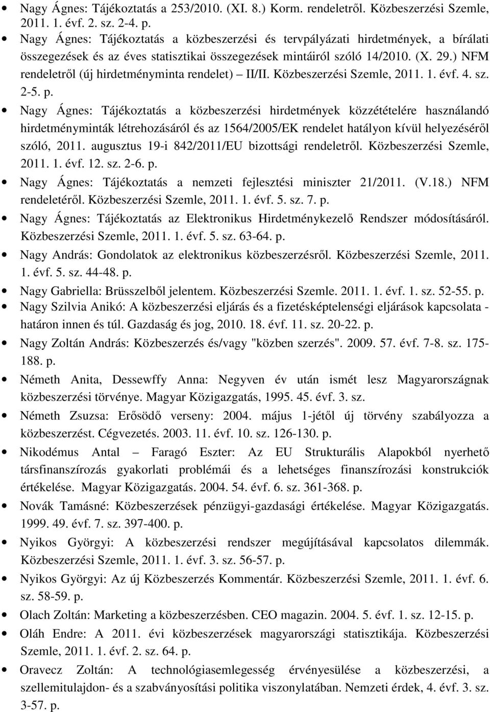 ) NFM rendeletrıl (új hirdetményminta rendelet) II/II. Közbeszerzési Szemle, 2011. 1. évf. 4. sz. 2-5. p.