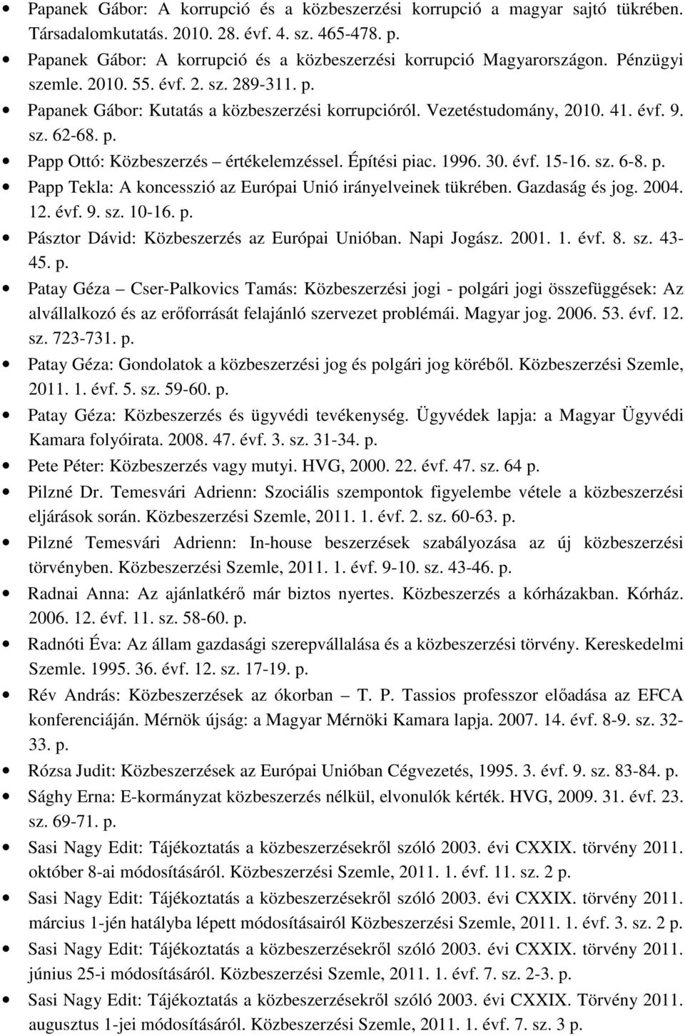 41. évf. 9. sz. 62-68. p. Papp Ottó: Közbeszerzés értékelemzéssel. Építési piac. 1996. 30. évf. 15-16. sz. 6-8. p. Papp Tekla: A koncesszió az Európai Unió irányelveinek tükrében. Gazdaság és jog.