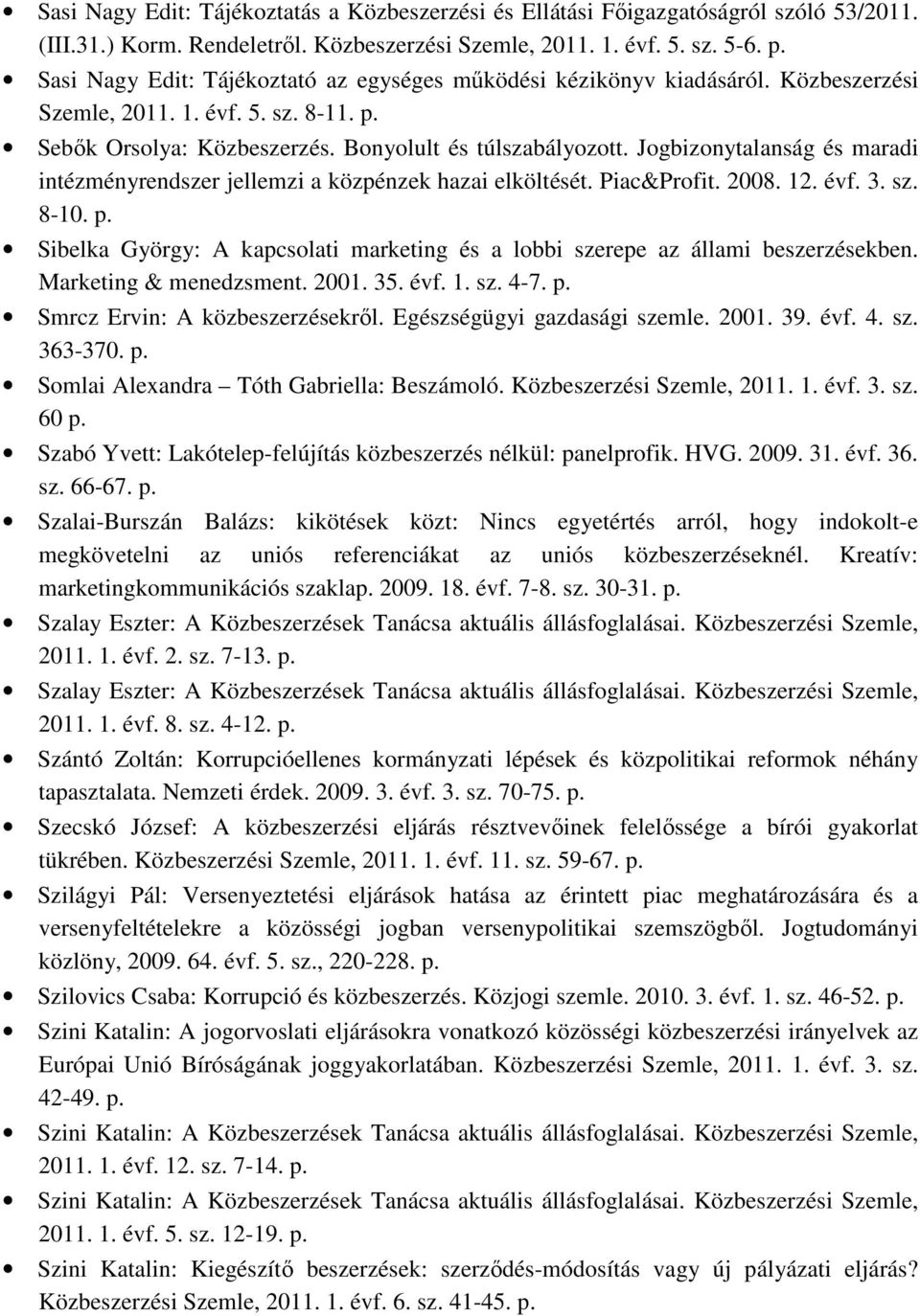 Jogbizonytalanság és maradi intézményrendszer jellemzi a közpénzek hazai elköltését. Piac&Profit. 2008. 12. évf. 3. sz. 8-10. p.