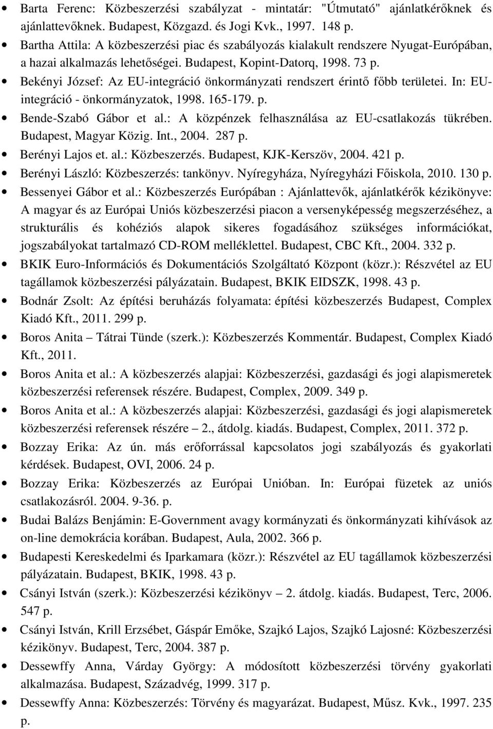 Bekényi József: Az EU-integráció önkormányzati rendszert érintı fıbb területei. In: EUintegráció - önkormányzatok, 1998. 165-179. p. Bende-Szabó Gábor et al.