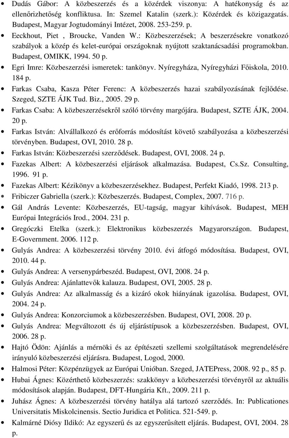 : Közbeszerzések; A beszerzésekre vonatkozó szabályok a közép és kelet-európai országoknak nyújtott szaktanácsadási programokban. Budapest, OMIKK, 1994. 50 p.