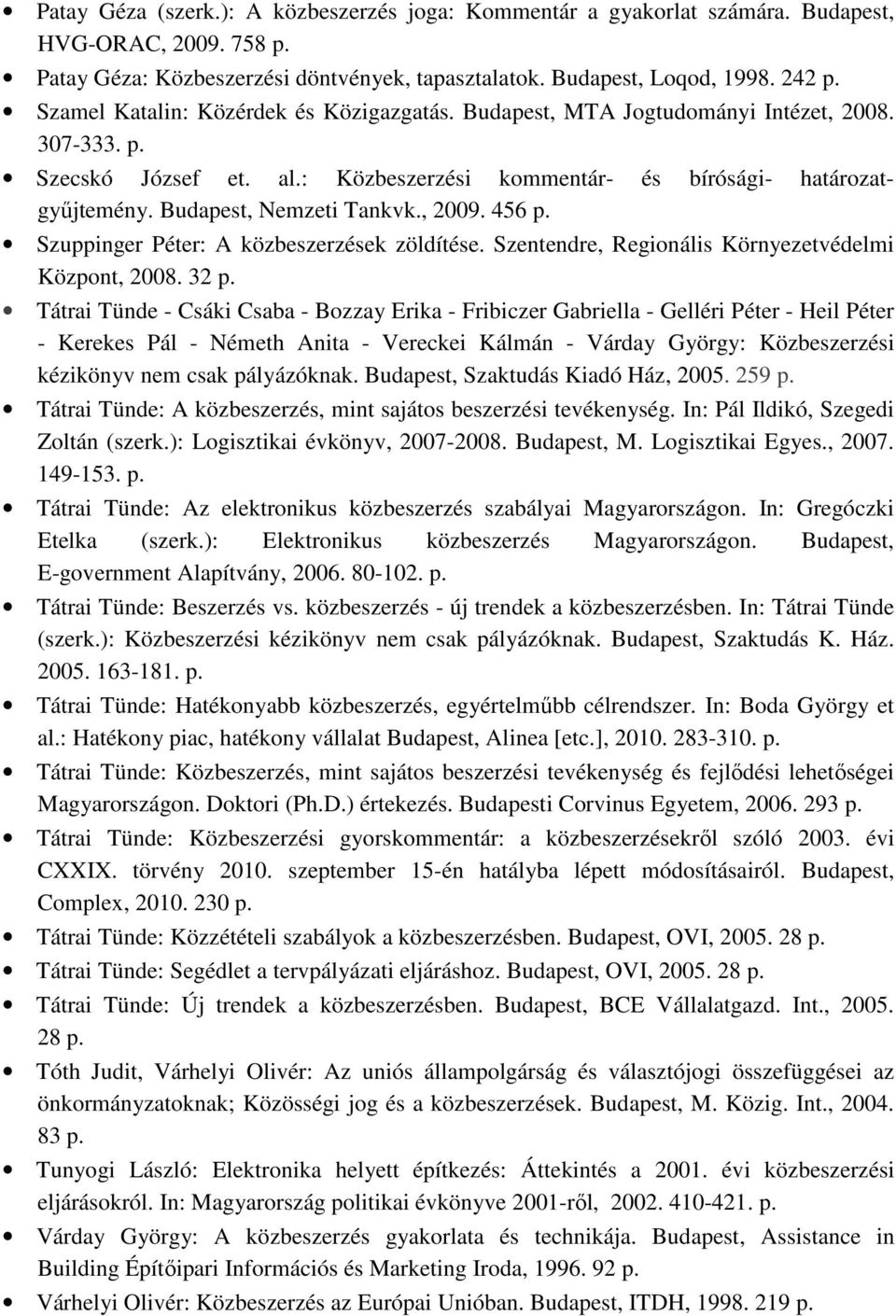 Budapest, Nemzeti Tankvk., 2009. 456 p. Szuppinger Péter: A közbeszerzések zöldítése. Szentendre, Regionális Környezetvédelmi Központ, 2008. 32 p.