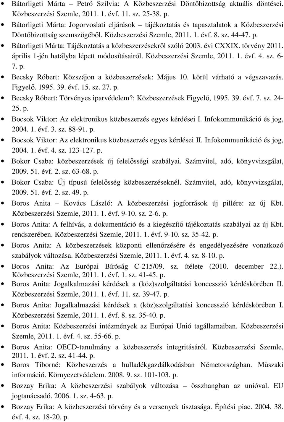 Bátorligeti Márta: Tájékoztatás a közbeszerzésekrıl szóló 2003. évi CXXIX. törvény 2011. április 1-jén hatályba lépett módosításairól. Közbeszerzési Szemle, 2011. 1. évf. 4. sz. 6-7. p.