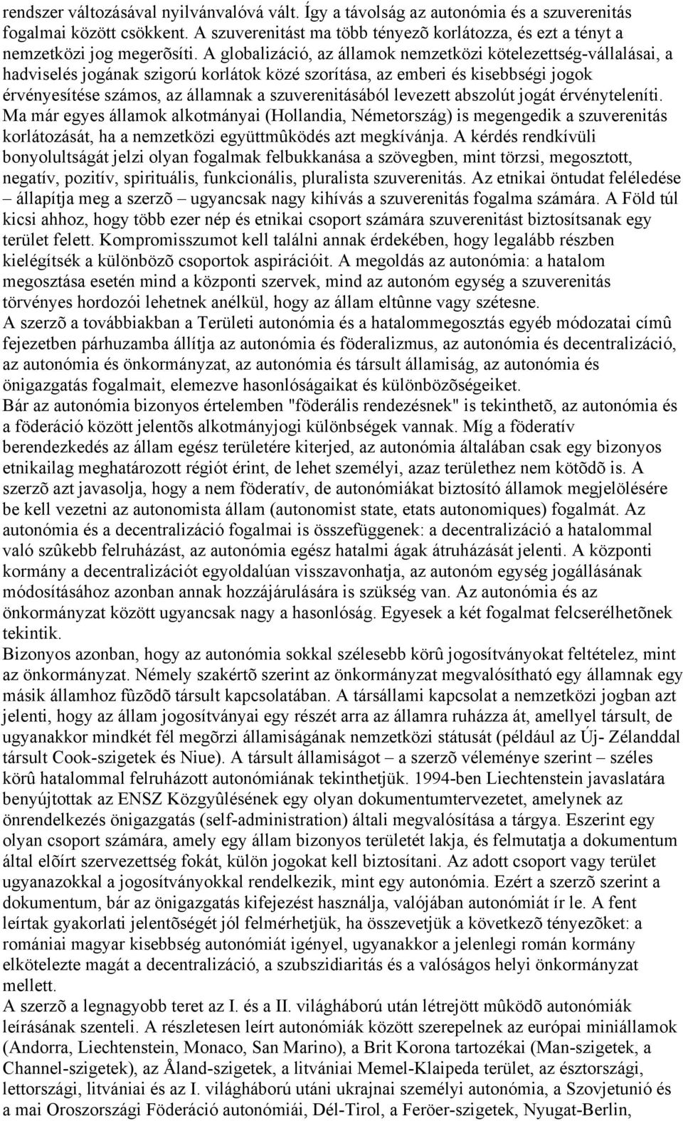 A globalizáció, az államok nemzetközi kötelezettség-vállalásai, a hadviselés jogának szigorú korlátok közé szorítása, az emberi és kisebbségi jogok érvényesítése számos, az államnak a