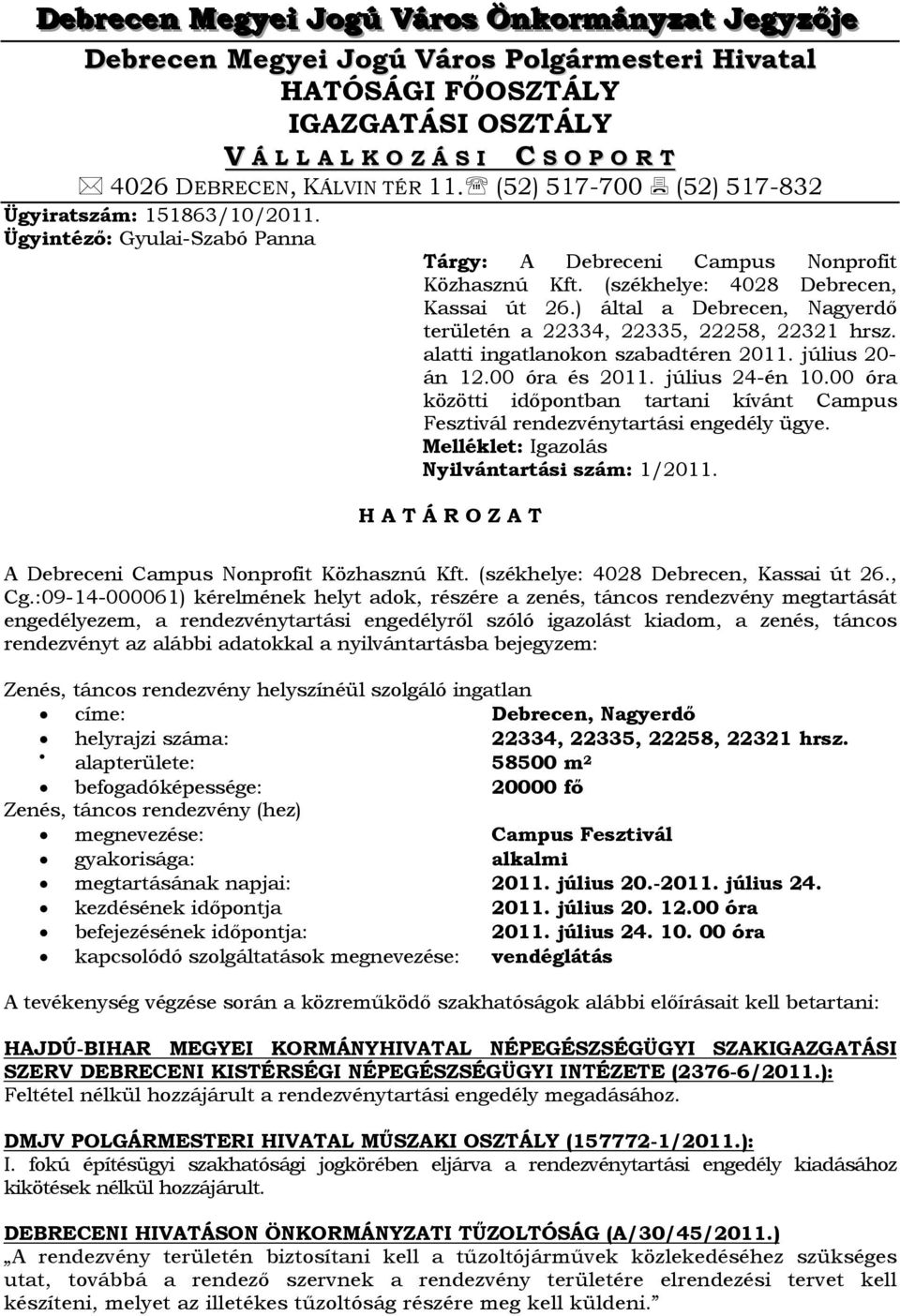 ) által a Debrecen, Nagyerdő területén a 22334, 22335, 22258, 22321 hrsz. alatti ingatlanokon szabadtéren 2011. július 20- án 12.00 óra és 2011. július 24-én 10.