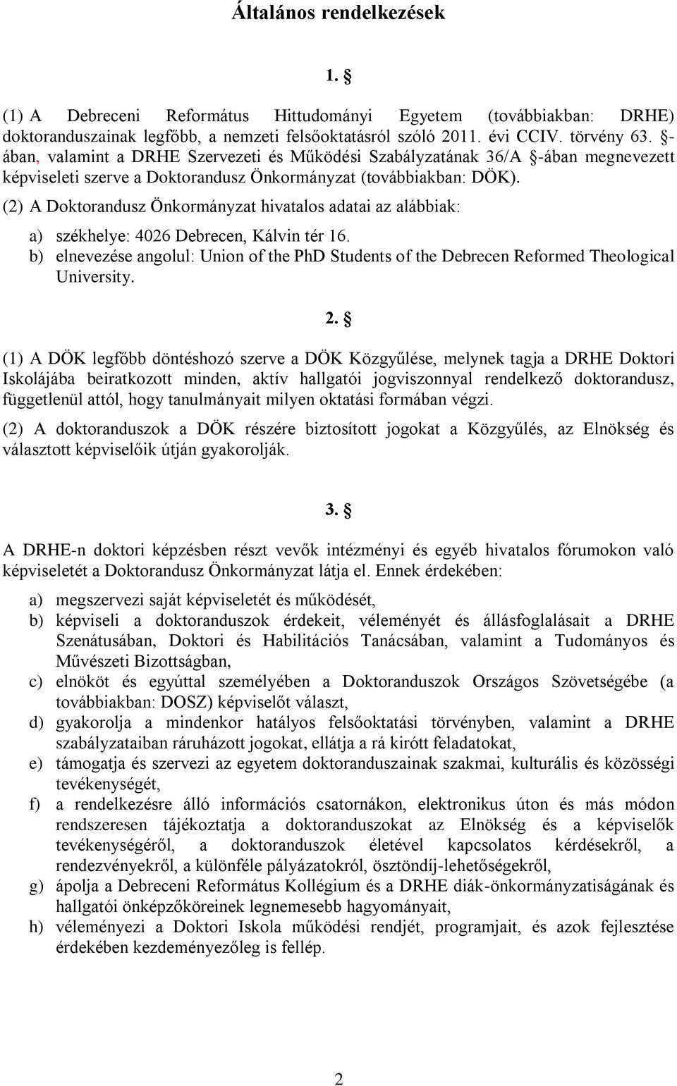 (2) A Doktorandusz Önkormányzat hivatalos adatai az alábbiak: a) székhelye: 4026 Debrecen, Kálvin tér 16.