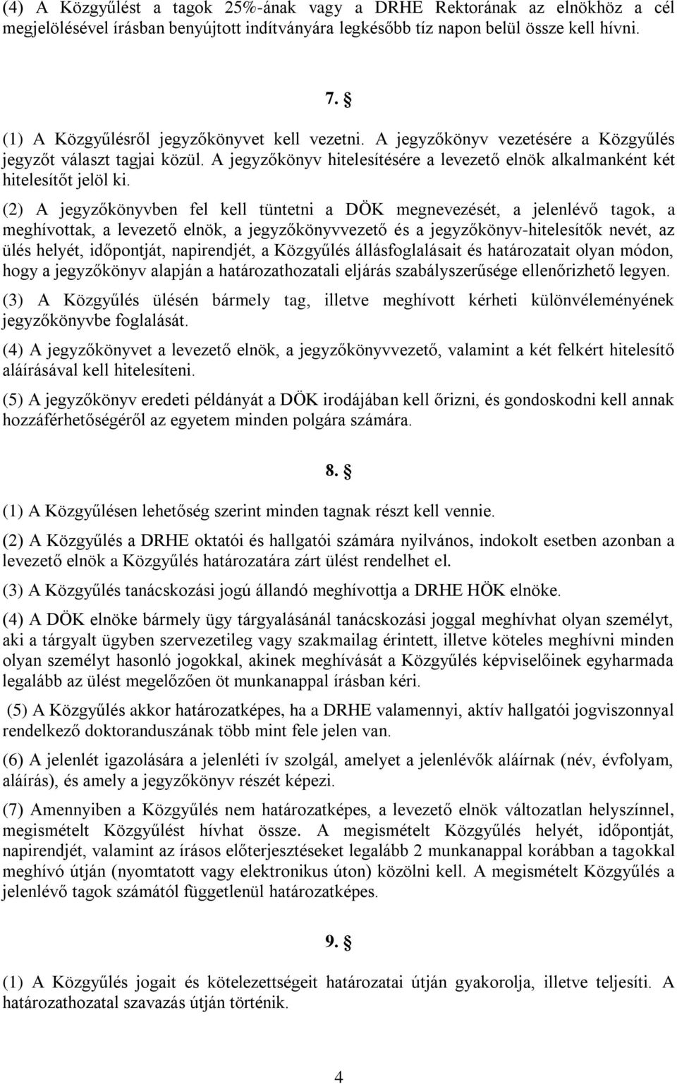 (2) A jegyzőkönyvben fel kell tüntetni a DÖK megnevezését, a jelenlévő tagok, a meghívottak, a levezető elnök, a jegyzőkönyvvezető és a jegyzőkönyv-hitelesítők nevét, az ülés helyét, időpontját,