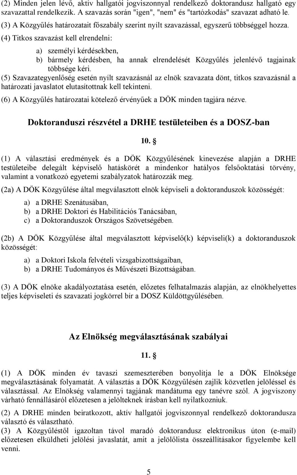 (4) Titkos szavazást kell elrendelni: a) személyi kérdésekben, b) bármely kérdésben, ha annak elrendelését Közgyűlés jelenlévő tagjainak többsége kéri.