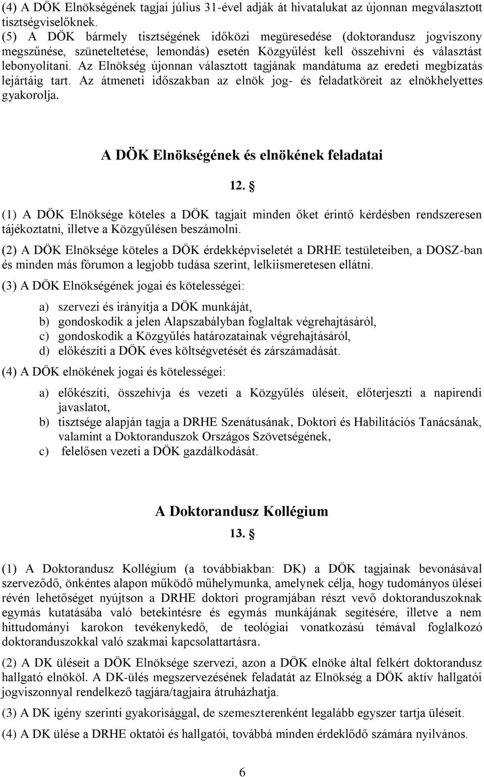 Az Elnökség újonnan választott tagjának mandátuma az eredeti megbízatás lejártáig tart. Az átmeneti időszakban az elnök jog- és feladatköreit az elnökhelyettes gyakorolja.