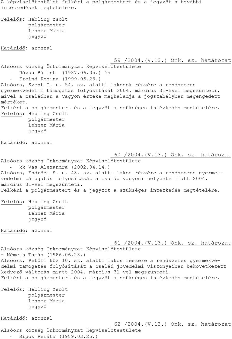 március 31-ével megszünteti, mivel a családban a vagyon értéke meghaladja a jogszabályban megengedett mértéket. Felkéri a t és a t a szü