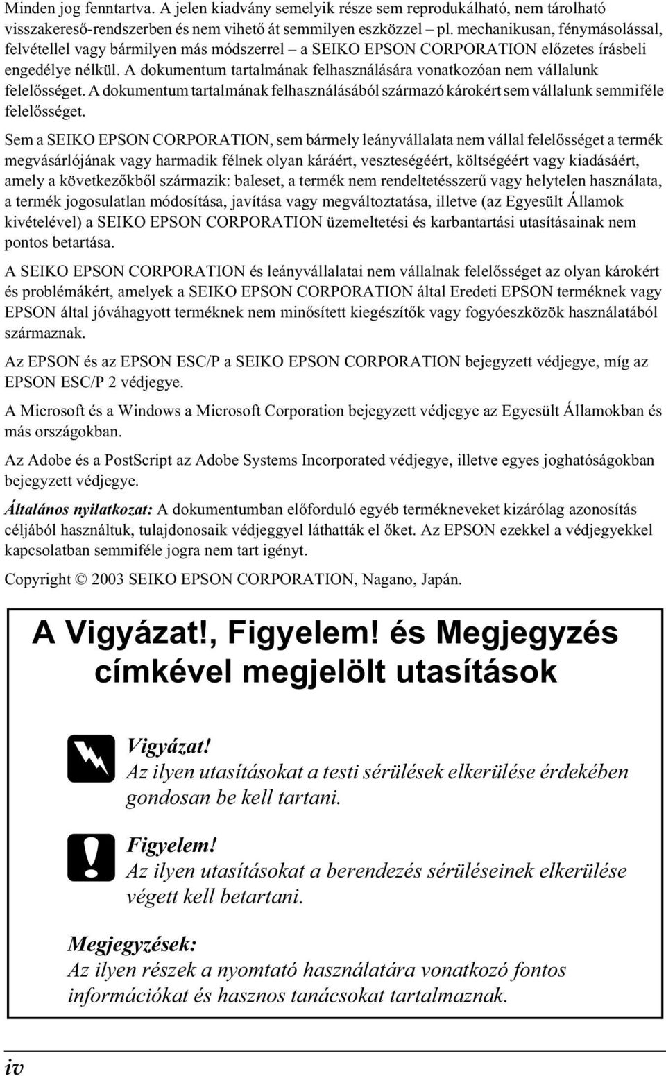 A dokumentum tartalmának felhasználására vonatkozóan nem vállalunk felel sséget. A dokumentum tartalmának felhasználásából származó károkért sem vállalunk semmiféle felel sséget.