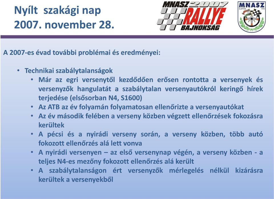 közben végzett ellenőrzések fokozásra kerültek A pécsi és a nyirádi verseny során, a verseny közben, több autó fokozott ellenőrzés alá lett vonva A nyirádi versenyen az