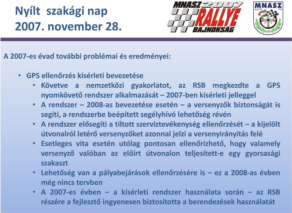 kijelölt útvonalról letérő versenyzőket azonnal jelzi aversenyirányítás felé Esetleges vita esetén utólag pontosan ellenőrizhető, hogy valamely versenyző valóban az előírt útvonalon teljesített e egy