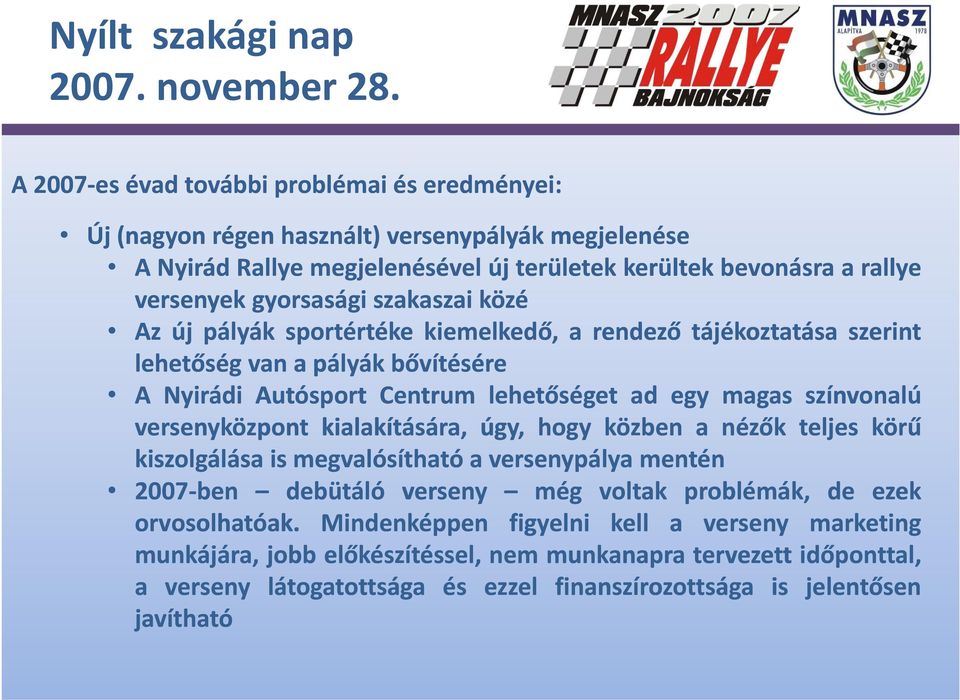 színvonalú versenyközpont kialakítására, úgy, hogy közben anézők teljes körű kiszolgálása is megvalósítható a versenypálya mentén 2007 ben debütáló verseny még voltak problémák, de ezek