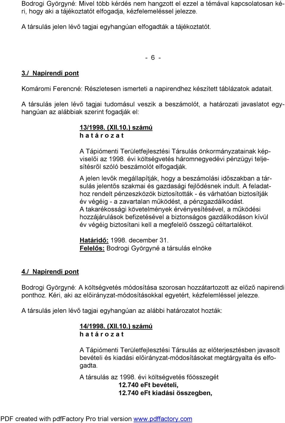 A társulás jelen lévő tagjai tudomásul veszik a beszámolót, a határozati javaslatot egyhangúan az alábbiak szerint fogadják el: 13/1998. (XII.10.