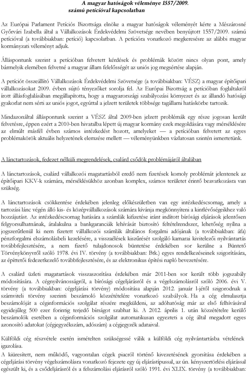 benyújtott 1557/2009. számú petícióval (a továbbiakban: petíció) kapcsolatban. A petícióra vonatkozó megkeresésre az alábbi magyar kormányzati véleményt adjuk.