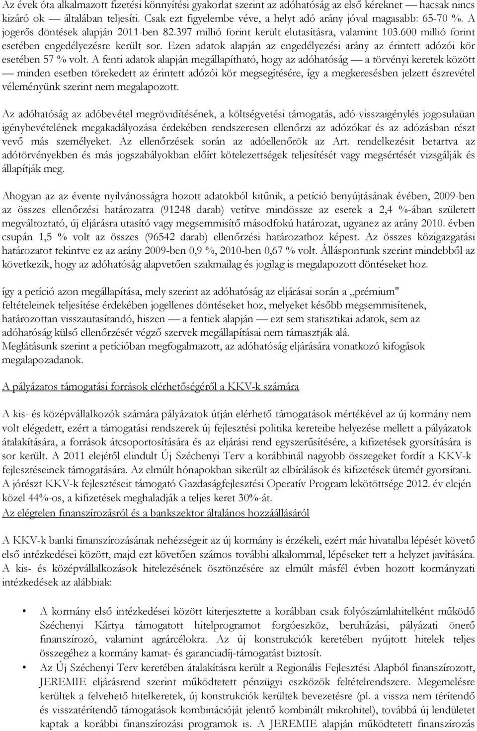 600 millió forint esetében engedélyezésre került sor. Ezen adatok alapján az engedélyezési arány az érintett adózói kör esetében 57 % volt.