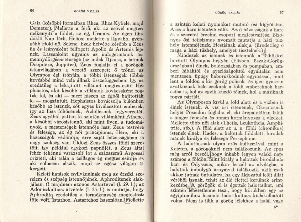 Lassanként ugyanis az indogermánok ösi mennydörgés~istensége (az indek Djausa, a latinok Dis::pitere, Juppiter), Zeus foglalja el a görögök istenvilágában a vezetö szerepet; ö trónol az Olympos égi