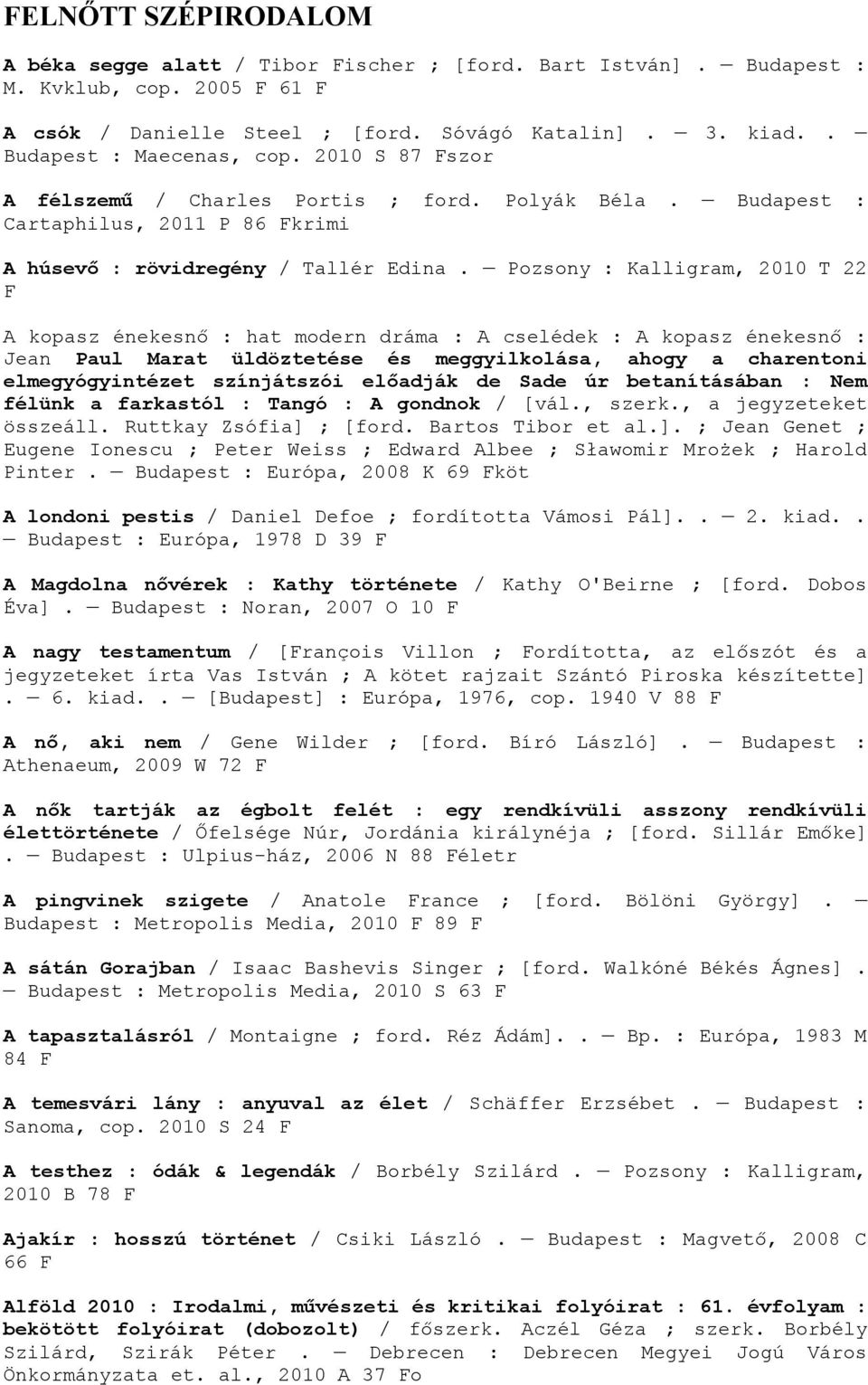 Pozsony : Kalligram, 2010 T 22 F A kopasz énekesnő : hat modern dráma : A cselédek : A kopasz énekesnő : Jean Paul Marat üldöztetése és meggyilkolása, ahogy a charentoni elmegyógyintézet színjátszói