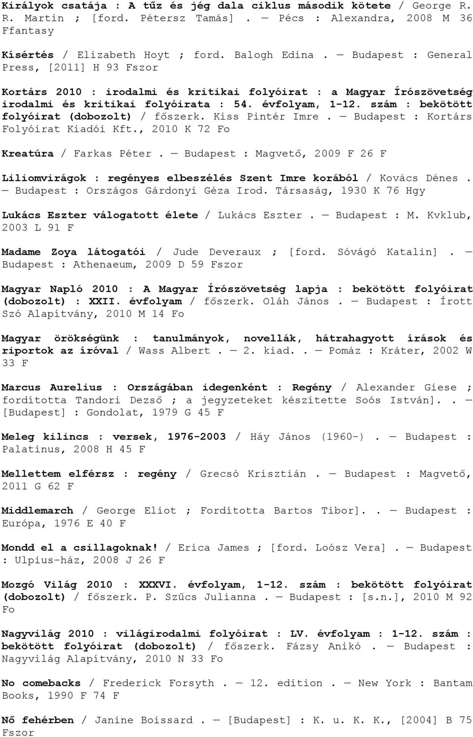 szám : bekötött folyóirat (dobozolt) / főszerk. Kiss Pintér Imre. Budapest : Kortárs Folyóirat Kiadói Kft., 2010 K 72 Fo Kreatúra / Farkas Péter.