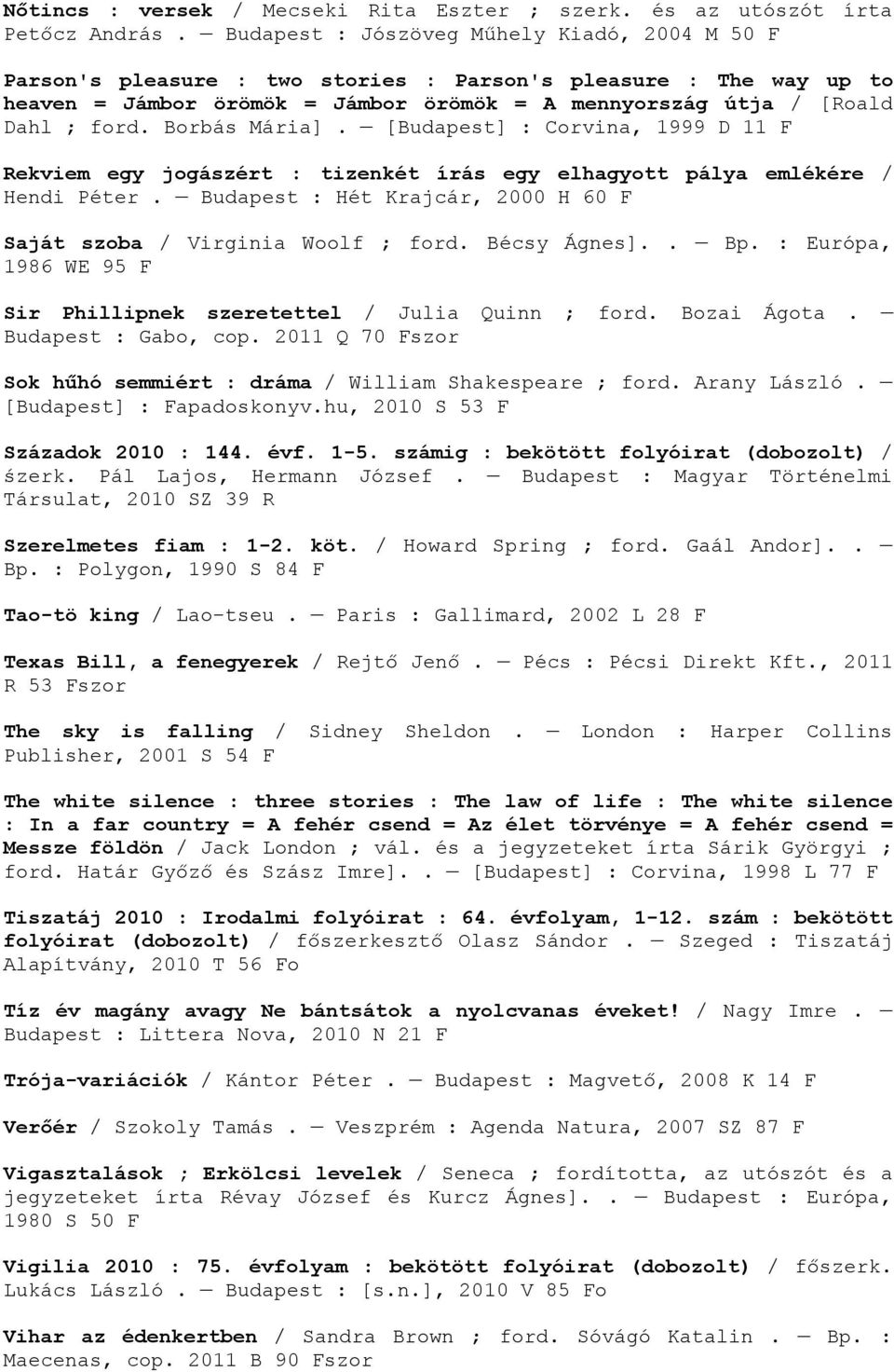 Borbás Mária]. [Budapest] : Corvina, 1999 D 11 F Rekviem egy jogászért : tizenkét írás egy elhagyott pálya emlékére / Hendi Péter.