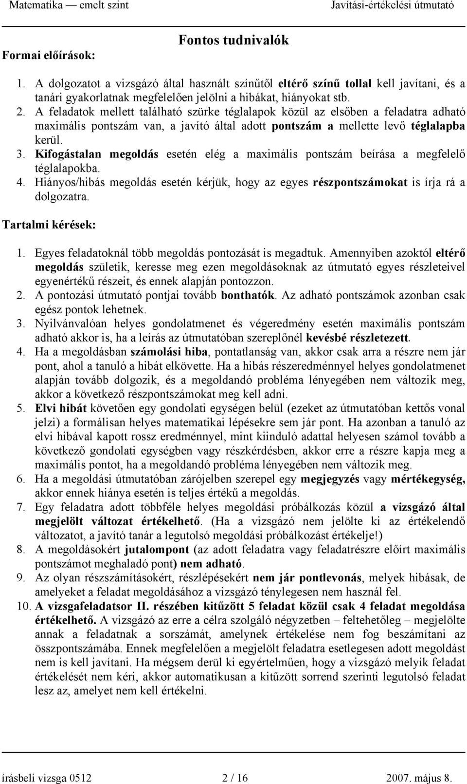 . Kifogástalan megoldás esetén elég a maximális pontszám beírása a megfelelő téglalapokba. 4. Hiányos/hibás megoldás esetén kérjük, hogy az egyes részpontszámokat is írja rá a dolgozatra.
