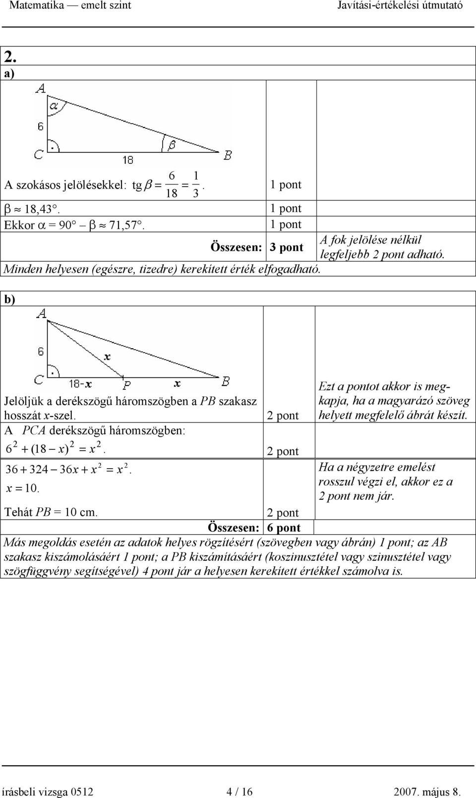 A PCA derékszögű háromszögben: pont Ezt a pontot akkor is megkapja, ha a magyarázó szöveg helyett megfelelő ábrát készít. 6 + (18 x ) = x. pont 6 + 4 6x + x = x.