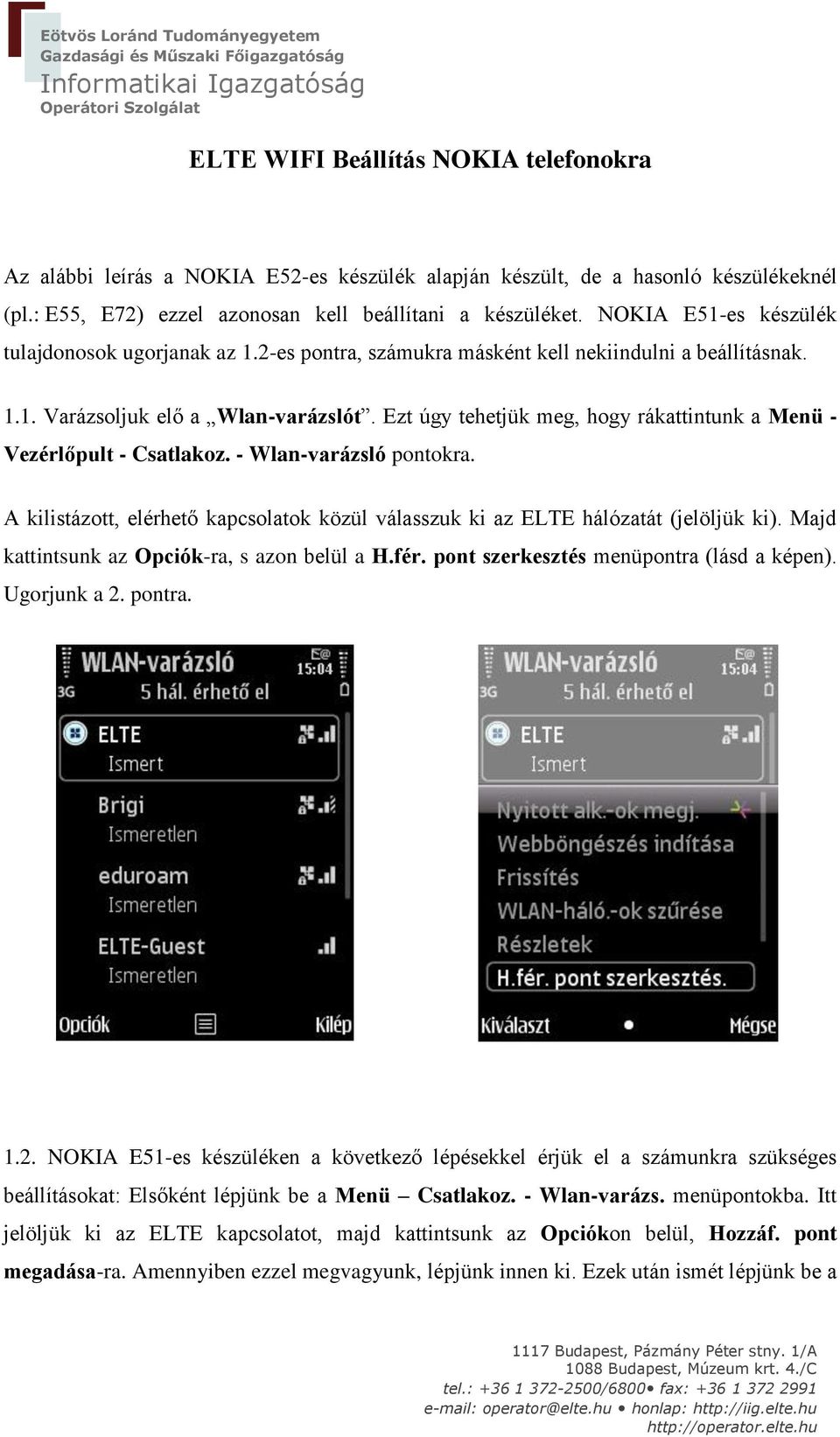 Ezt úgy tehetjük meg, hogy rákattintunk a Menü - Vezérlőpult - Csatlakoz. - Wlan-varázsló pontokra. A kilistázott, elérhető kapcsolatok közül válasszuk ki az ELTE hálózatát (jelöljük ki).