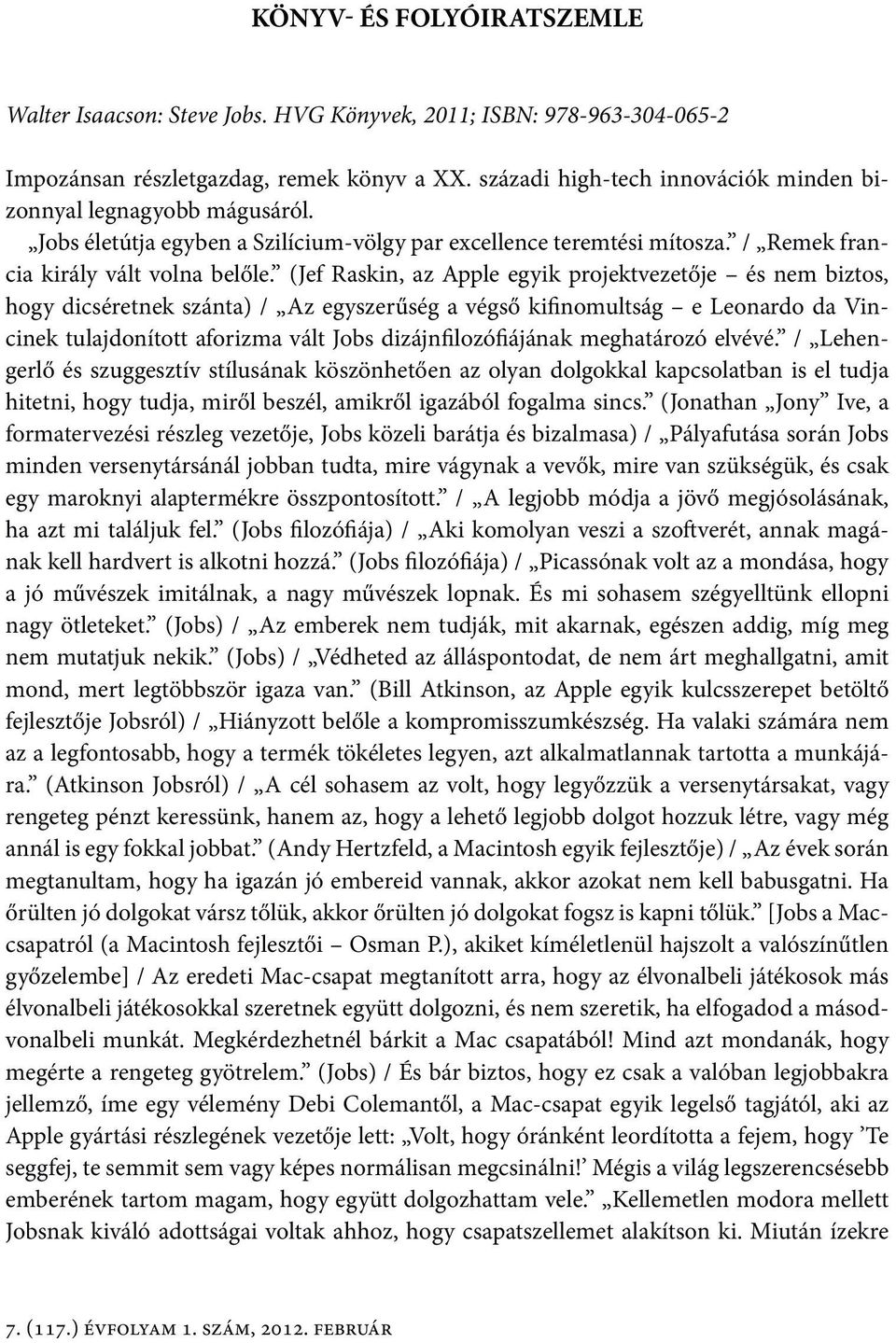 (Jef Raskin, az Apple egyik projektvezetője és nem biztos, hogy dicséretnek szánta) / Az egyszerűség a végső kifinomultság e Leonardo da Vincinek tulajdonított aforizma vált Jobs dizájnfilozófiájának