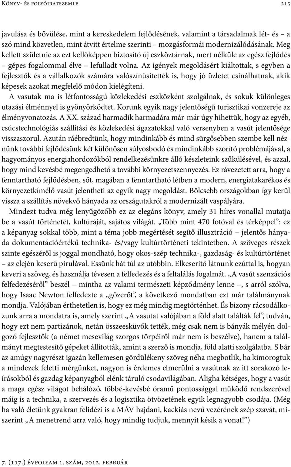 Az igények megoldásért kiáltottak, s egyben a fejlesztők és a vállalkozók számára valószínűsítették is, hogy jó üzletet csinálhatnak, akik képesek azokat megfelelő módon kielégíteni.