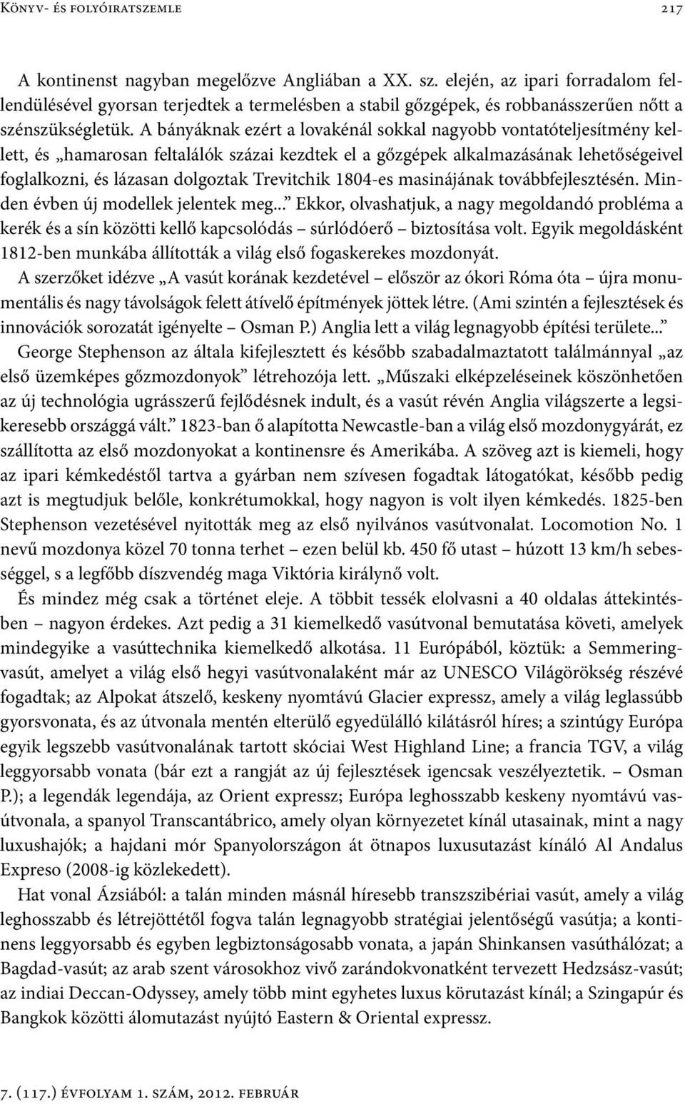 A bányáknak ezért a lovakénál sokkal nagyobb vontatóteljesítmény kellett, és hamarosan feltalálók százai kezdtek el a gőzgépek alkalmazásának lehetőségeivel foglalkozni, és lázasan dolgoztak