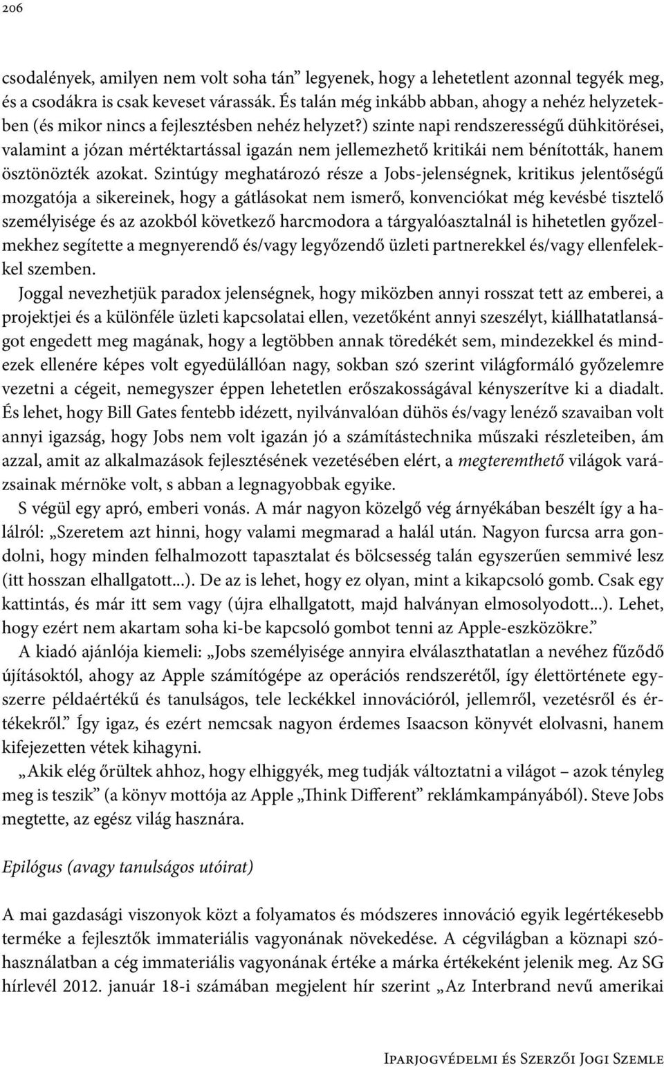 ) szinte napi rendszerességű dühkitörései, valamint a józan mértéktartással igazán nem jellemezhető kritikái nem bénították, hanem ösztönözték azokat.