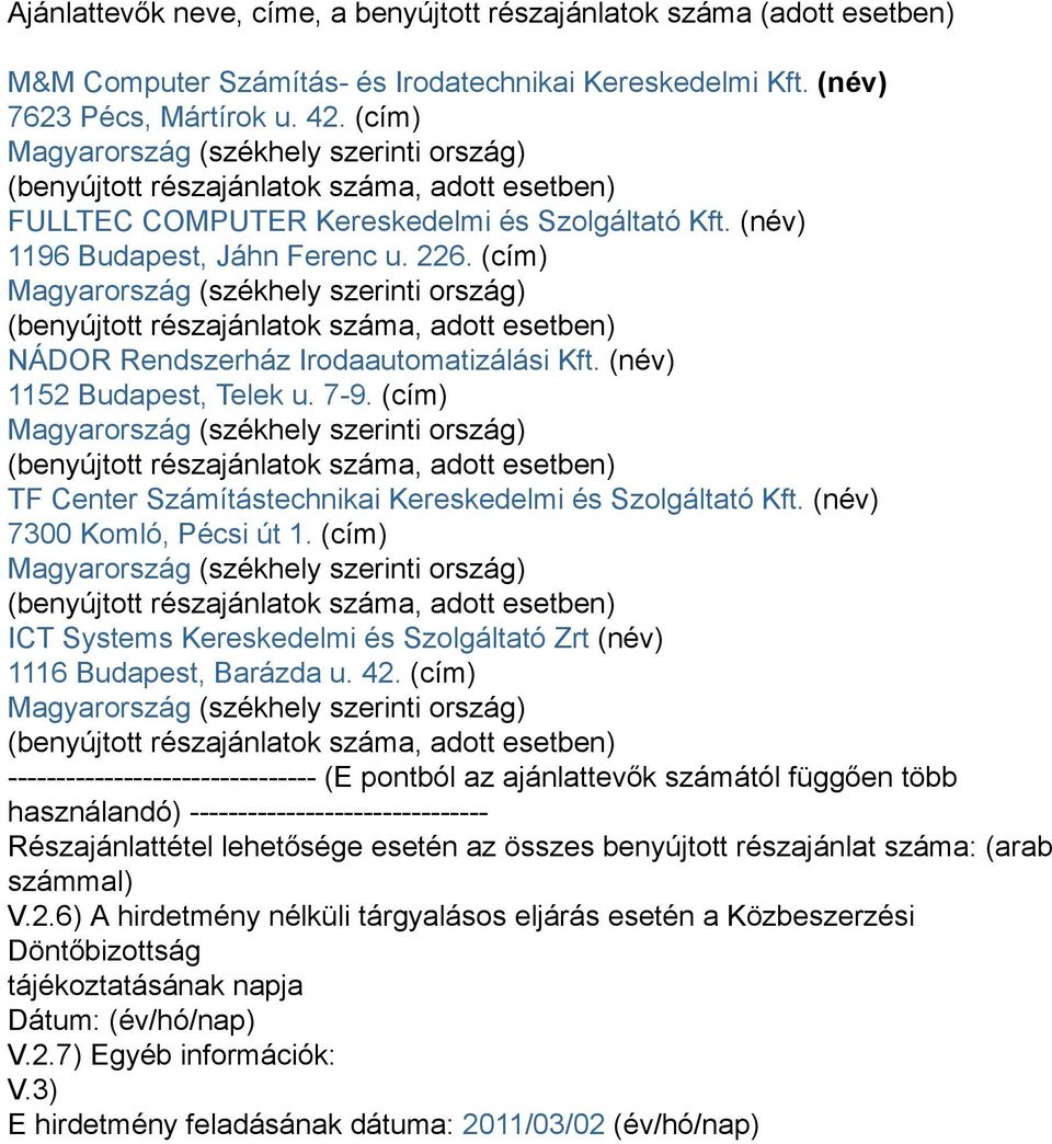 (cím) TF Center Számítástechnikai Kereskedelmi és Szolgáltató Kft. (név) 7300 Komló, Pécsi út 1. (cím) ICT Systems Kereskedelmi és Szolgáltató Zrt (név) 1116 Budapest, Barázda u. 42.