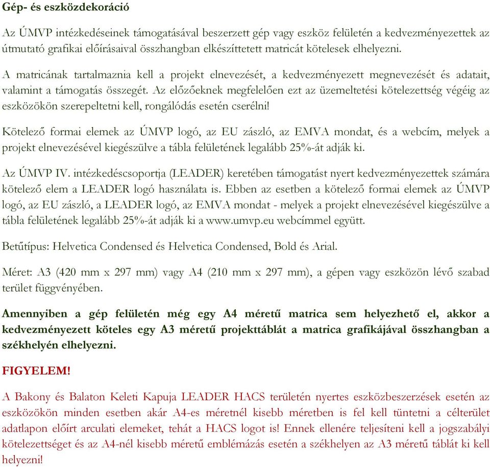 Az előzőeknek megfelelően ezt az üzemeltetési kötelezettség végéig az eszközökön szerepeltetni kell, rongálódás esetén cserélni!