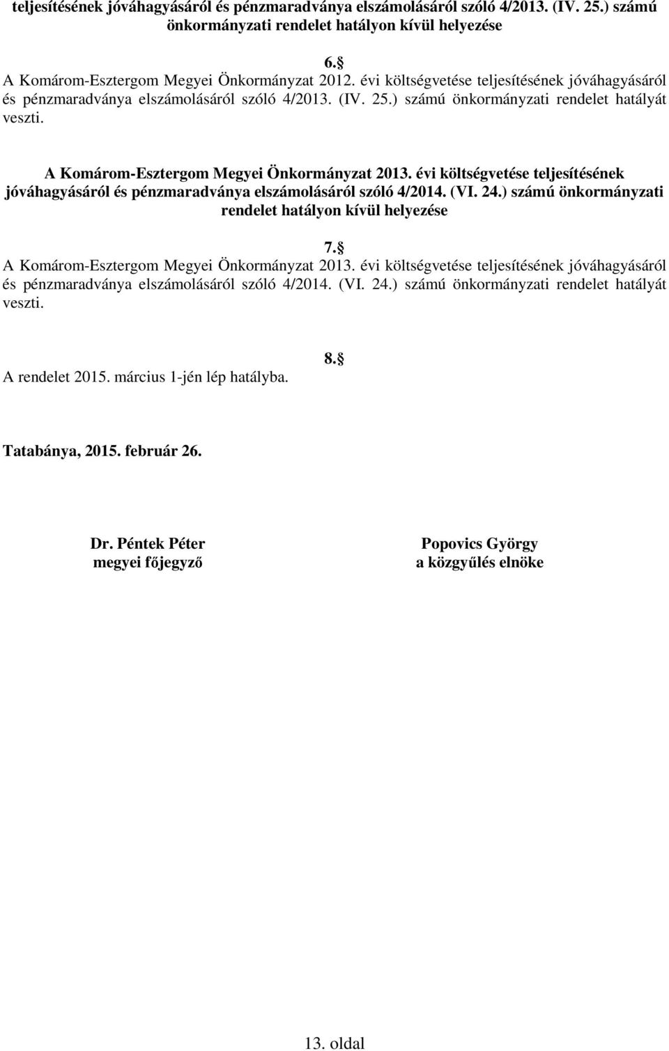 évi költségvetése teljesítésének jóváhagyásáról és pénzmaradványa elszámolásáról szóló 4/2014. (VI. 24.) számú önkormányzati rendelet hatályon kívül helyezése 7.