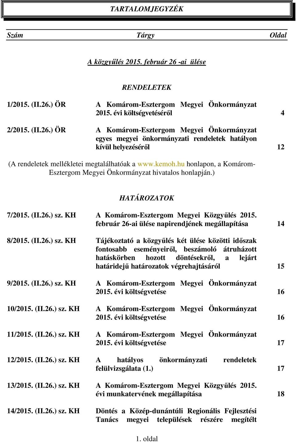 kemoh.hu honlapon, a Komárom- Esztergom Megyei Önkormányzat hivatalos honlapján.) HATÁROZATOK 7/2015. (II.26.) sz. KH A Komárom-Esztergom Megyei Közgyűlés 2015.