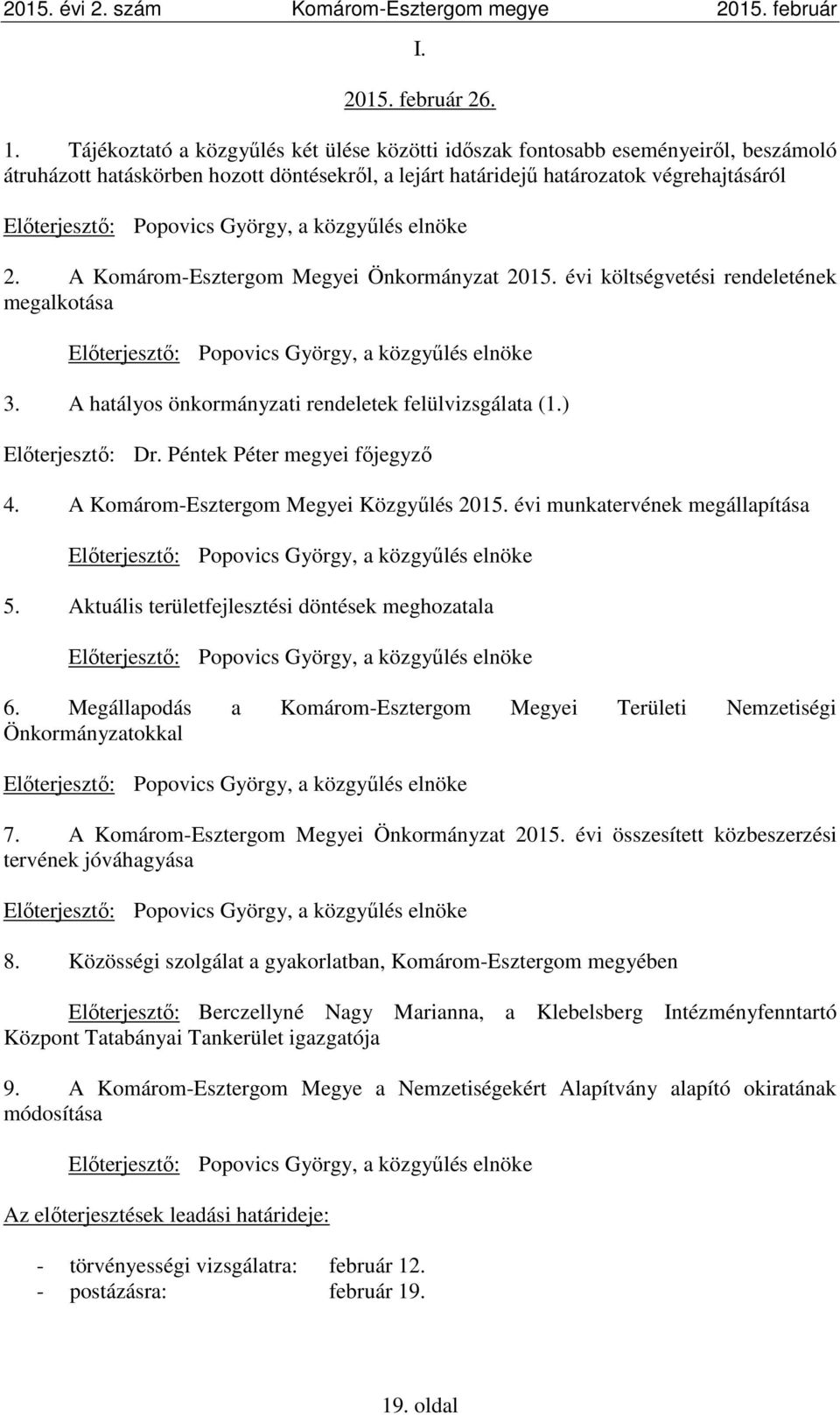 A Komárom-Esztergom Megyei Önkormányzat 2015. évi költségvetési rendeletének megalkotása 3. A hatályos önkormányzati rendeletek felülvizsgálata (1.) Előterjesztő: Dr. Péntek Péter megyei főjegyző 4.