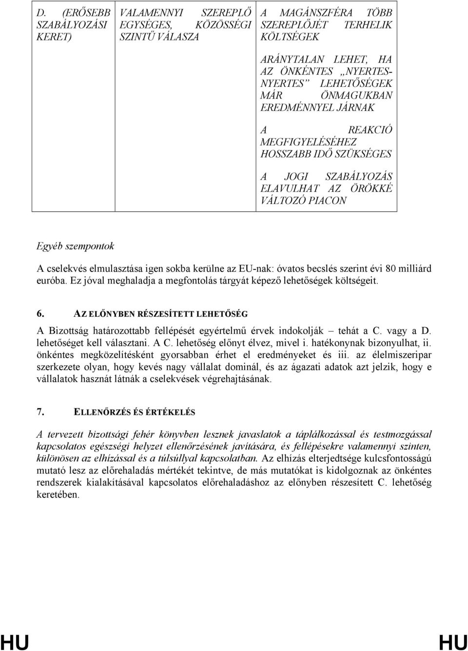 az EU-nak: óvatos becslés szerint évi 80 milliárd euróba. Ez jóval meghaladja a megfontolás tárgyát képező lehetőségek költségeit. 6.