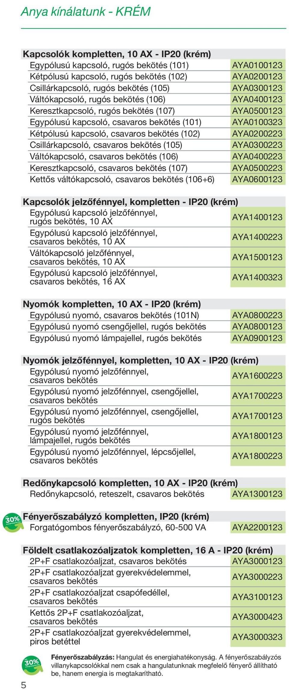 váltókapcsoló, (106+6) AYA0100123 AYA0200123 AYA0300123 AYA0400123 AYA0500123 AYA0100323 AYA0200223 AYA0300223 AYA0400223 AYA0500223 AYA0600123 Kapcsolók jelzőfénnyel, kompletten - IP20 (krém) rugós