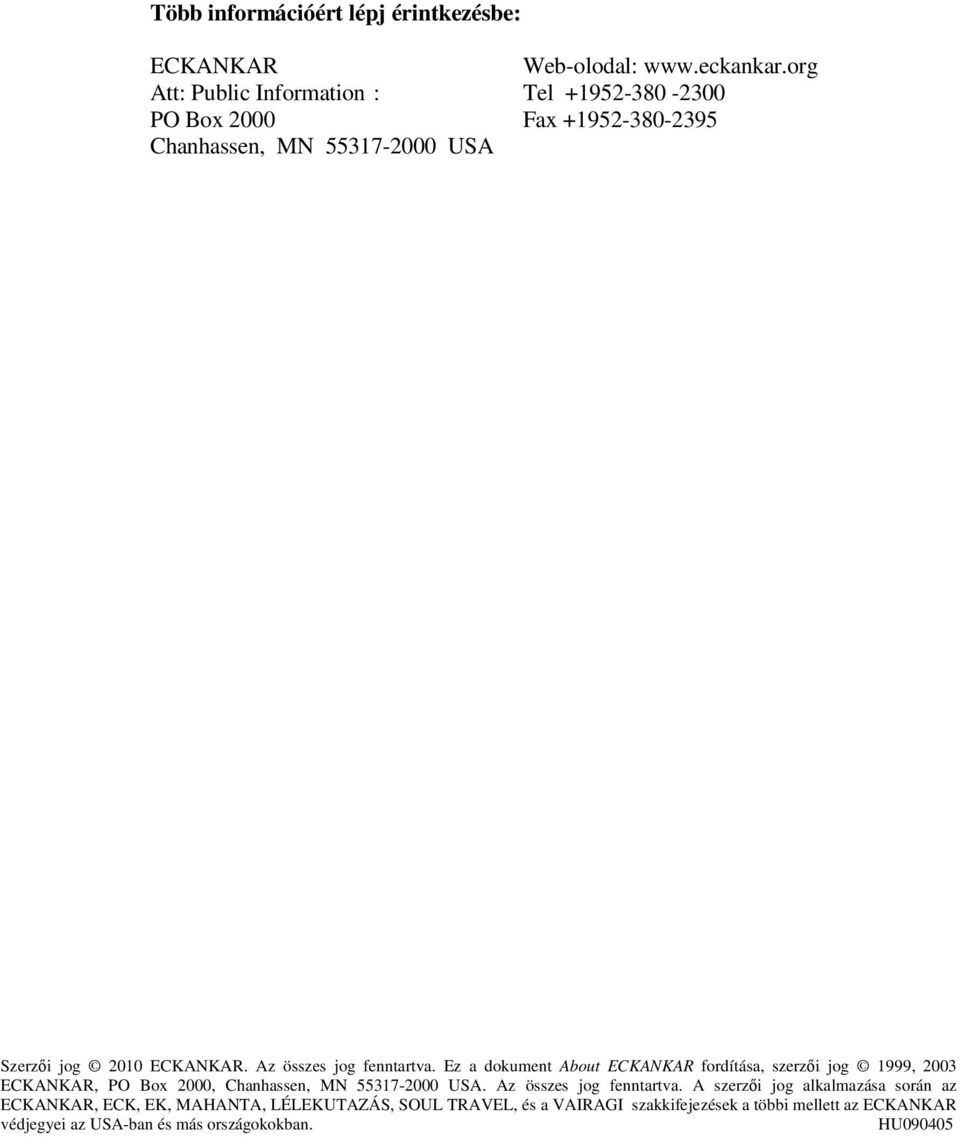 Az összes jog fenntartva. Ez a dokument About ECKANKAR fordítása, szerzői jog 1999, 2003 ECKANKAR, PO Box 2000, Chanhassen, MN 55317-2000 USA.