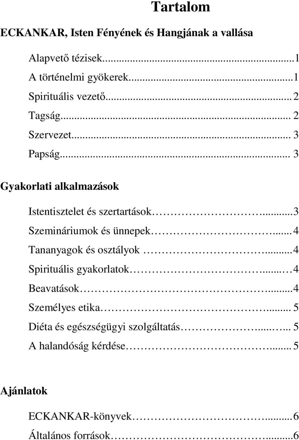 .. 3 Gyakorlati alkalmazások Istentisztelet és szertartások... 3 Szemináriumok és ünnepek... 4 Tananyagok és osztályok.