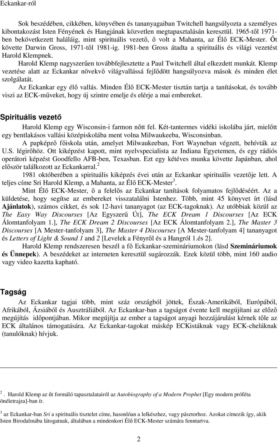 1981-ben Gross átadta a spirituális és világi vezetést Harold Klempnek. Harold Klemp nagyszerűen továbbfejlesztette a Paul Twitchell által elkezdett munkát.