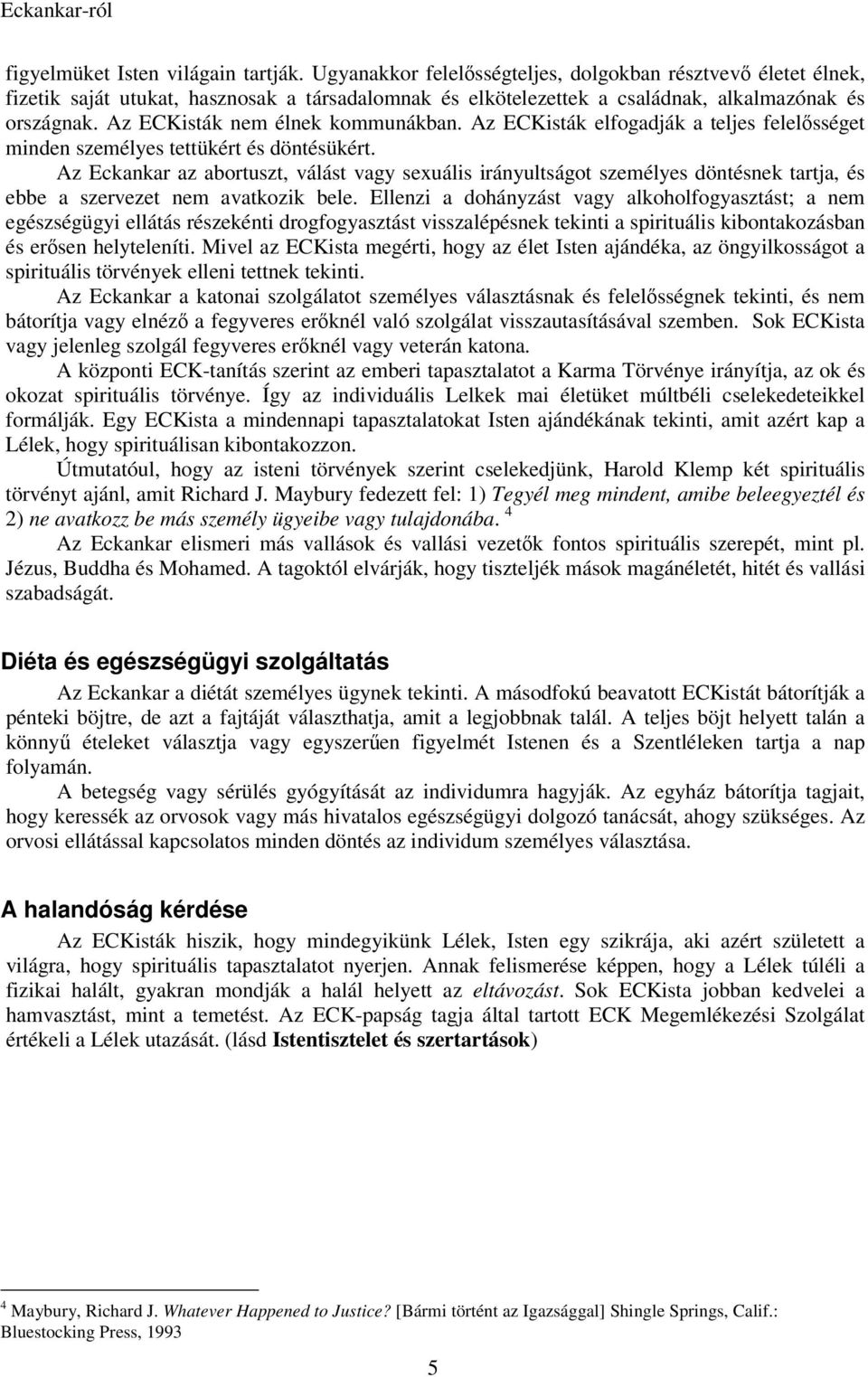 Az ECKisták nem élnek kommunákban. Az ECKisták elfogadják a teljes felelősséget minden személyes tettükért és döntésükért.