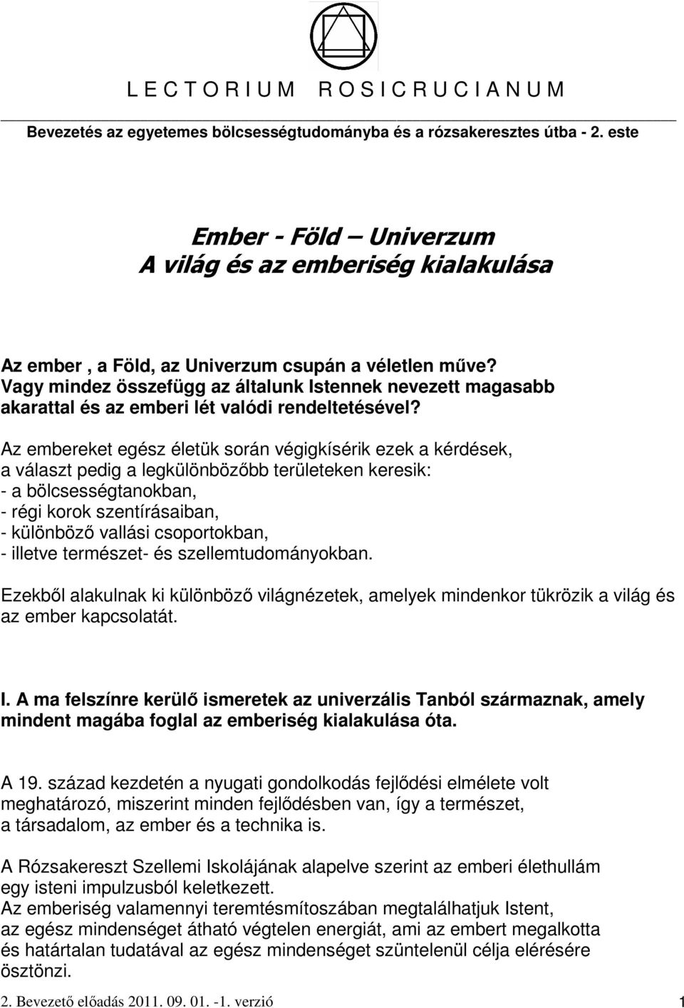 Vagy mindez összefügg az általunk Istennek nevezett magasabb akarattal és az emberi lét valódi rendeltetésével?